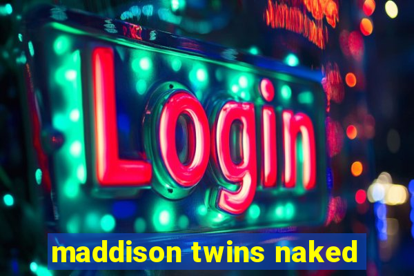 maddison twins naked